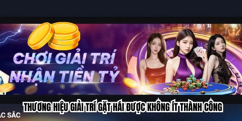 Thương hiệu giải trí gặt hái được không ít thành công