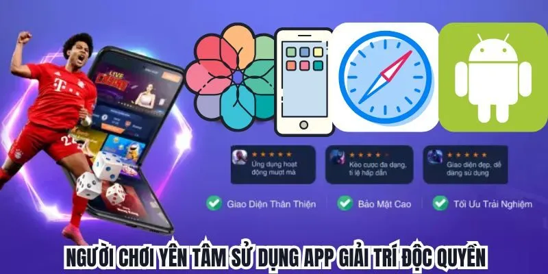 Người chơi yên tâm sử dụng app giải trí độc quyền